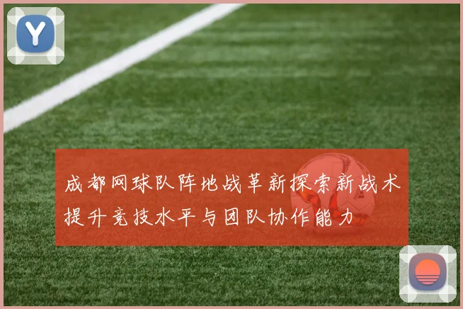 成都网球队阵地战革新探索新战术提升竞技水平与团队协作能力